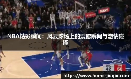 NBA精彩瞬间：风云球场上的震撼瞬间与激情碰撞