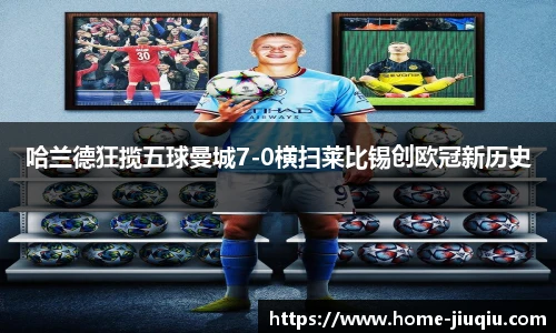 哈兰德狂揽五球曼城7-0横扫莱比锡创欧冠新历史