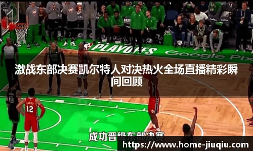 激战东部决赛凯尔特人对决热火全场直播精彩瞬间回顾