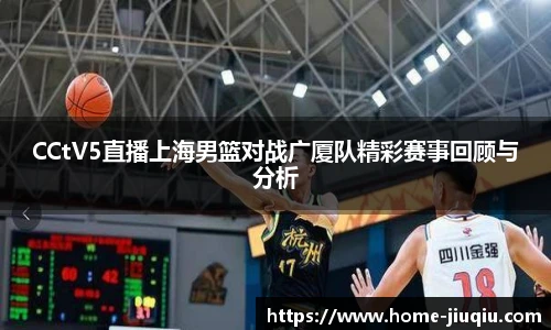 CCtV5直播上海男篮对战广厦队精彩赛事回顾与分析