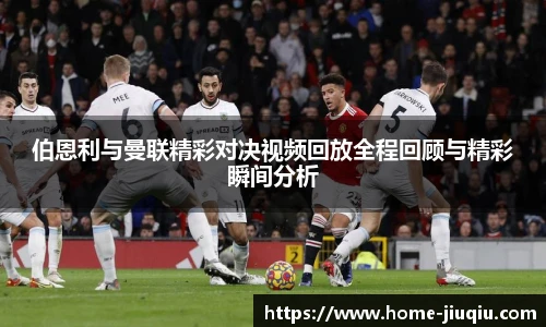 伯恩利与曼联精彩对决视频回放全程回顾与精彩瞬间分析