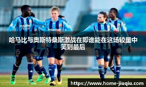 哈马比与奥斯特桑斯激战在即谁能在这场较量中笑到最后
